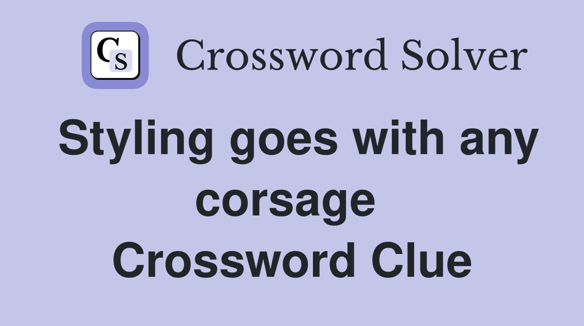 Styling goes with any corsage  Crossword Clue
