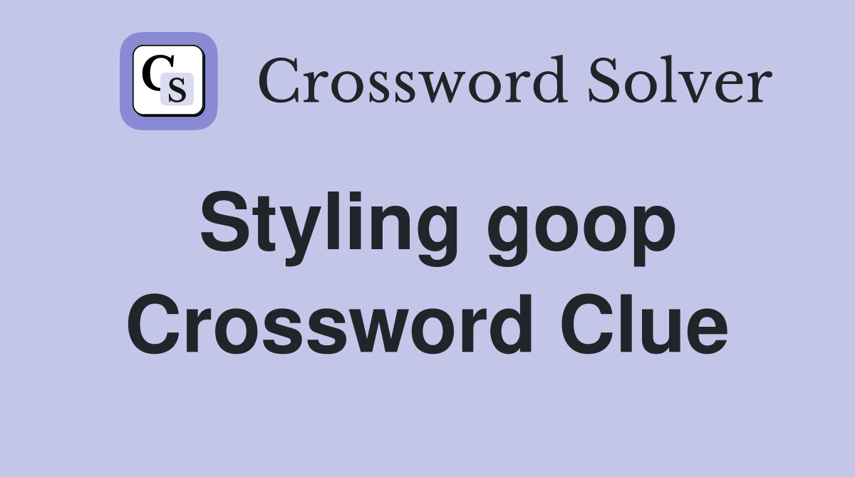 Styling goop Crossword Clue