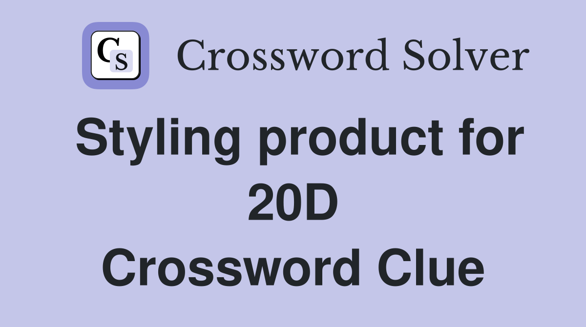 Styling product for 20D Crossword Clue