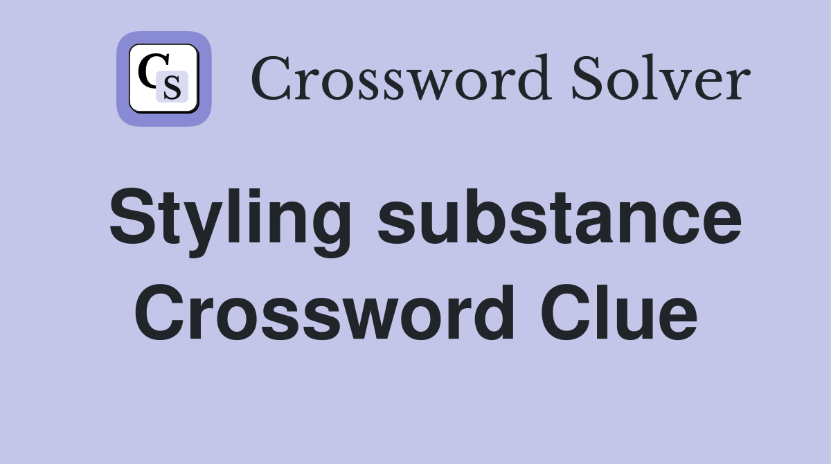 Styling substance Crossword Clue