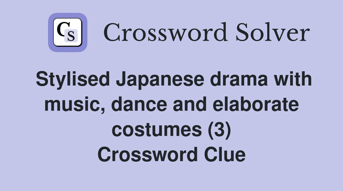 Stylised Japanese drama with music, dance and elaborate costumes (3) Crossword Clue
