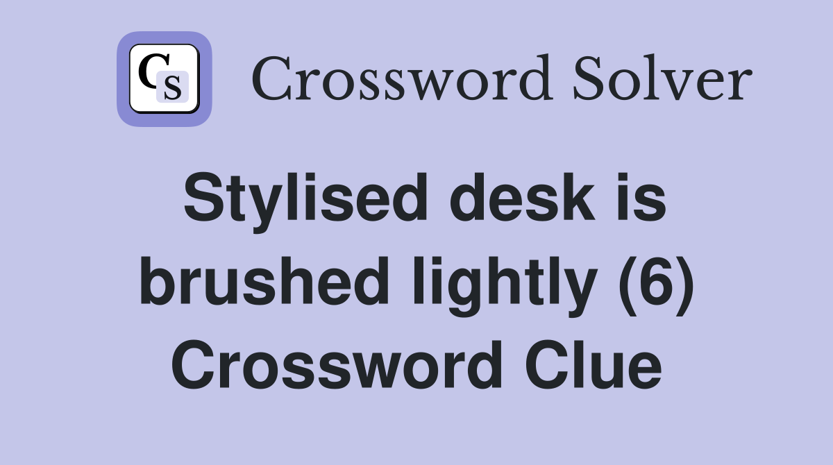 Stylised desk is brushed lightly (6) Crossword Clue