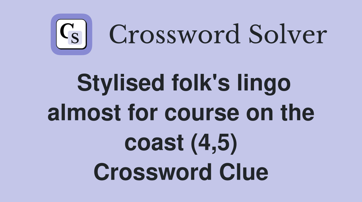 Stylised folk's lingo almost for course on the coast (4,5) Crossword Clue