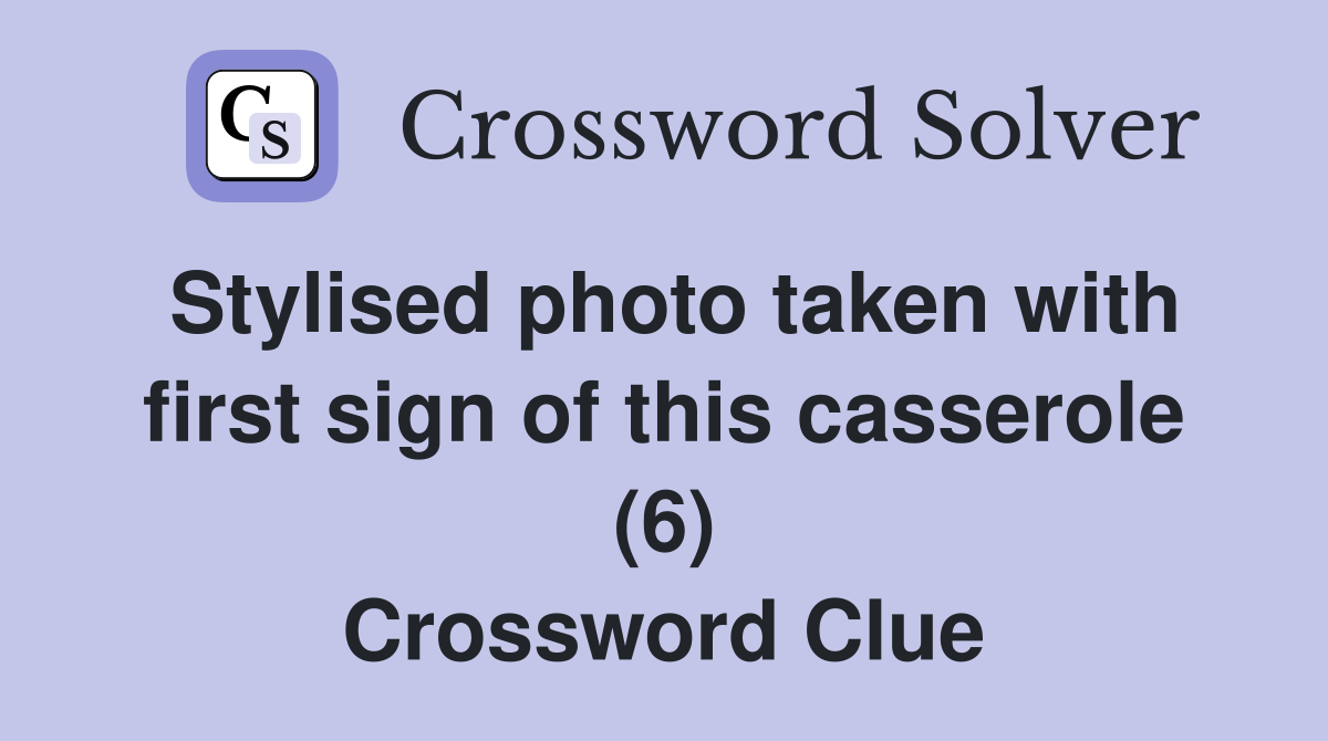 Stylised photo taken with first sign of this casserole (6) Crossword Clue