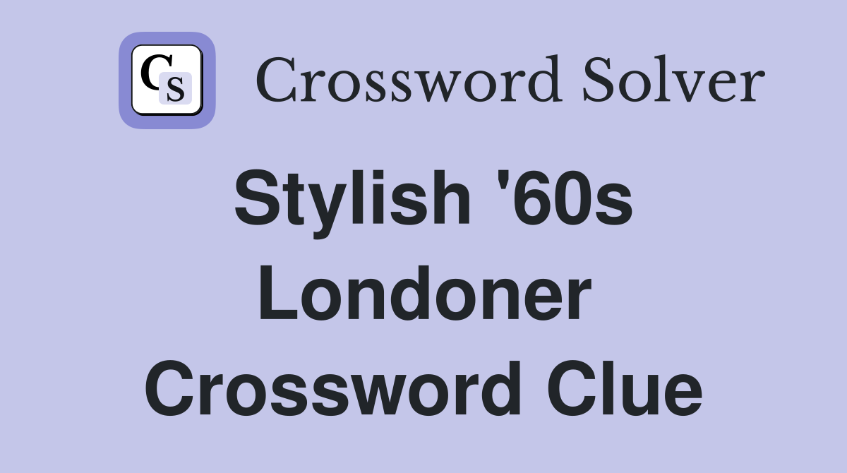 Stylish '60s Londoner Crossword Clue