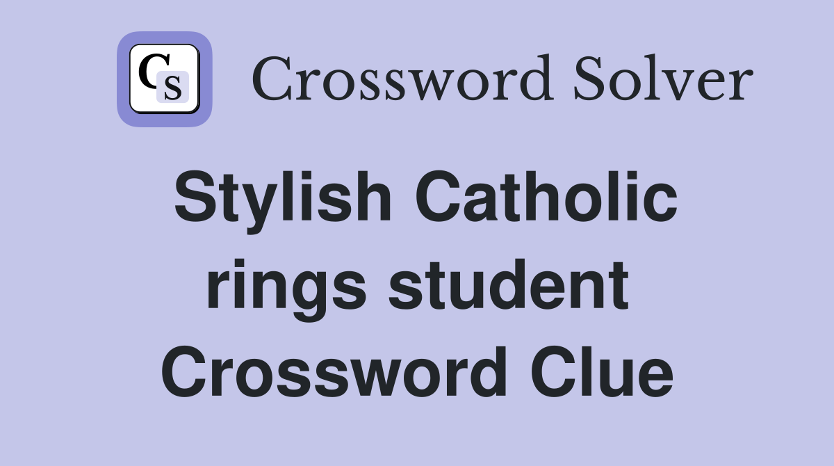 Stylish Catholic rings student Crossword Clue