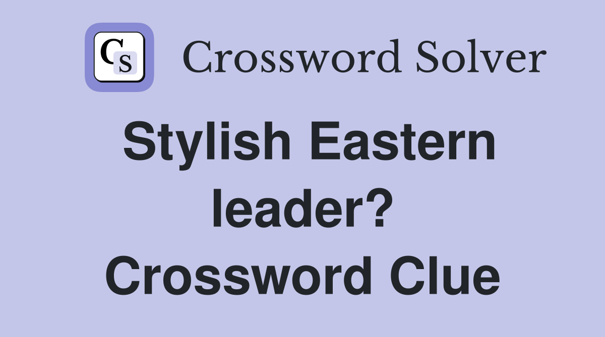 Stylish Eastern leader? Crossword Clue