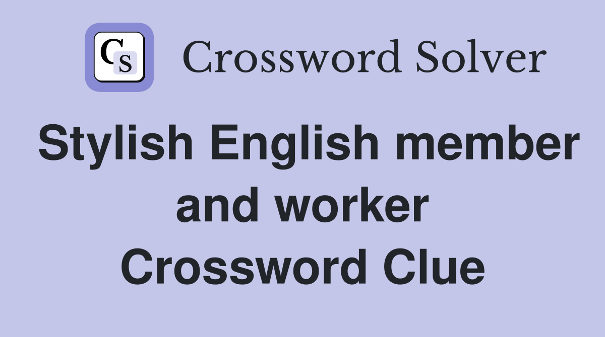Stylish English member and worker Crossword Clue