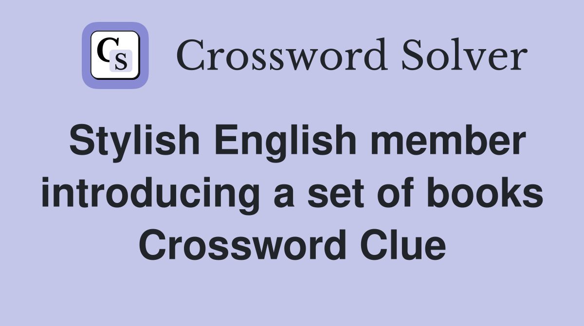 Stylish English member introducing a set of books Crossword Clue