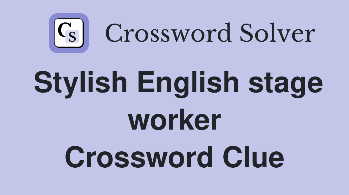 Stylish English stage worker Crossword Clue