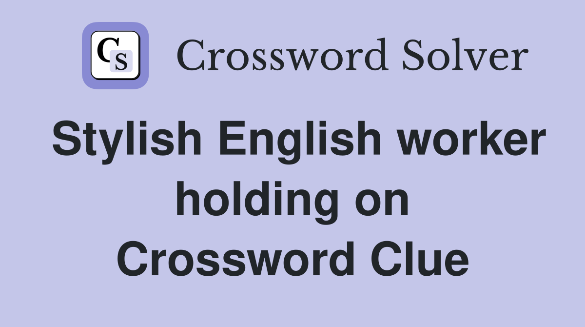 Stylish English worker holding on Crossword Clue
