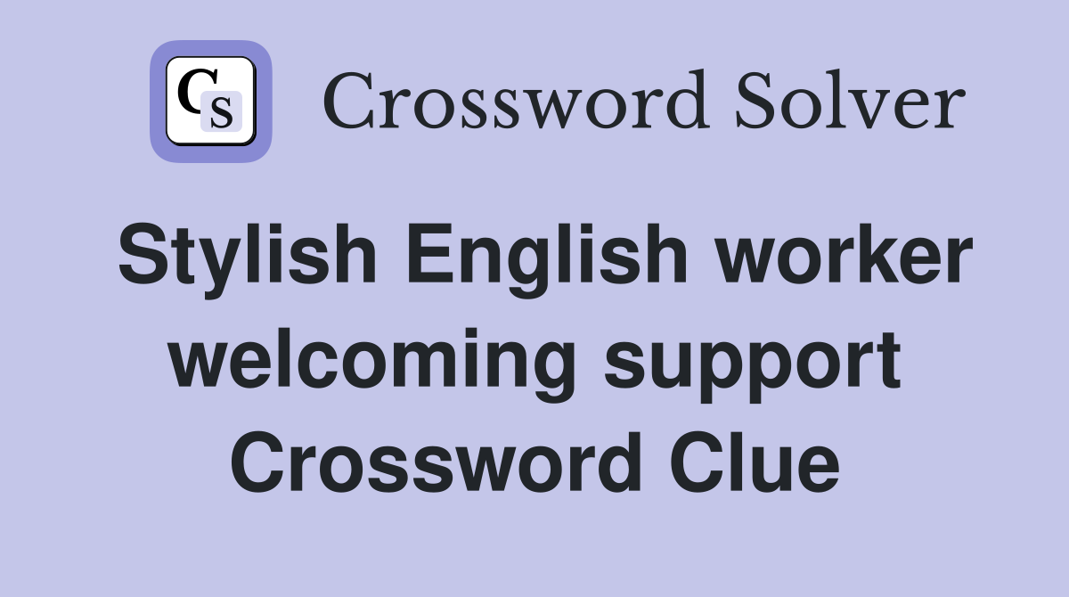 Stylish English worker welcoming support Crossword Clue