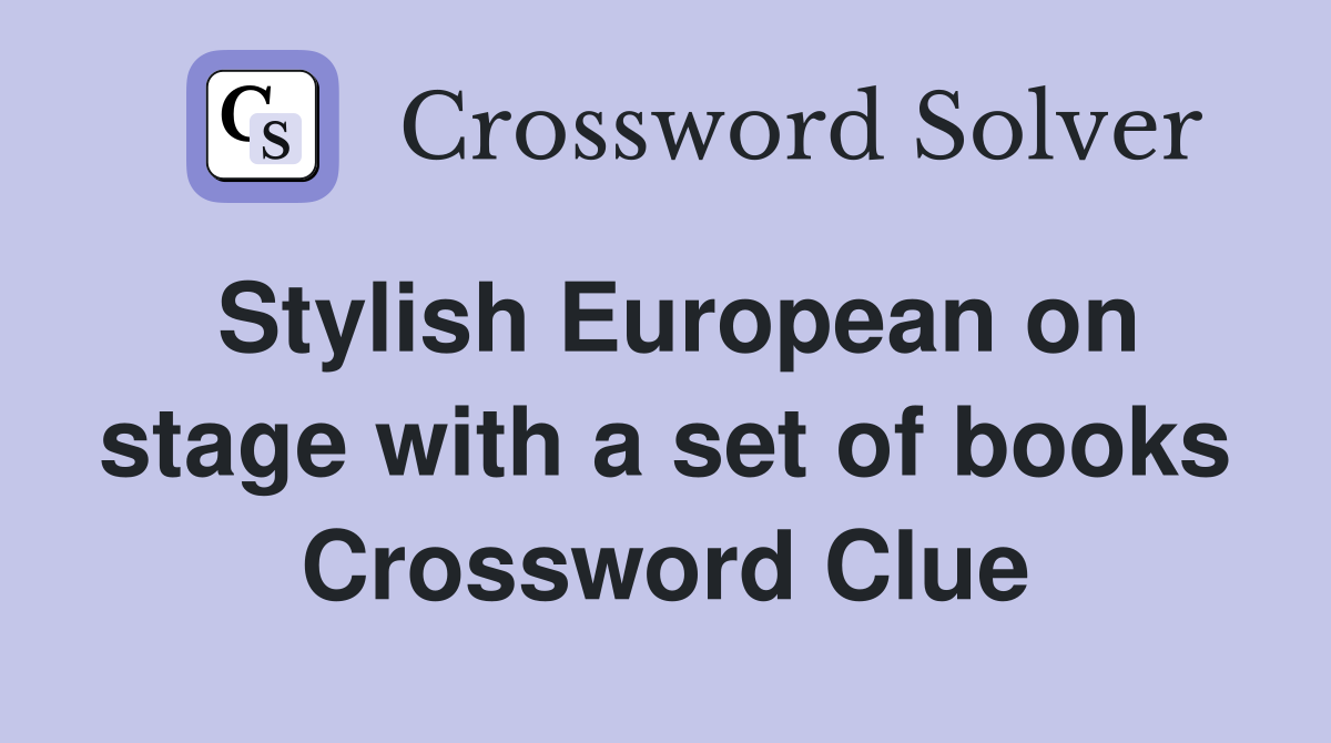 Stylish European on stage with a set of books Crossword Clue