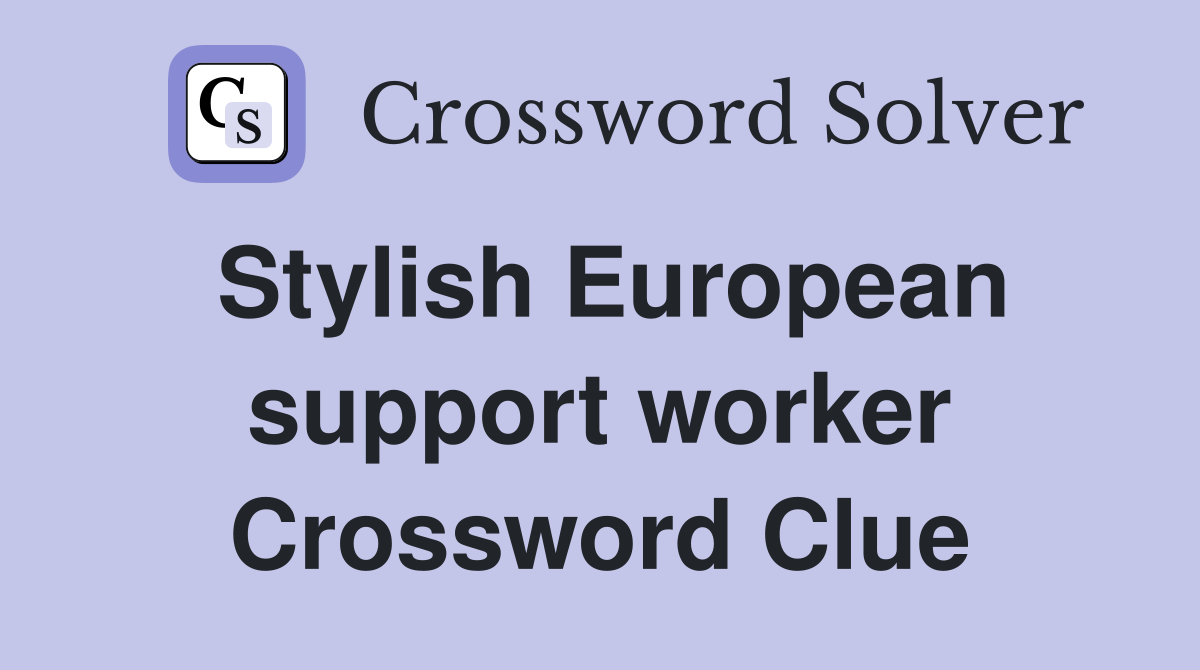Stylish European support worker Crossword Clue