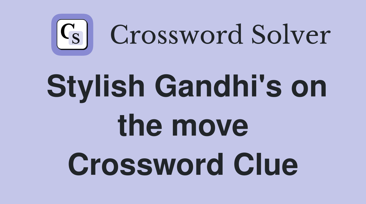 Stylish Gandhi's on the move Crossword Clue