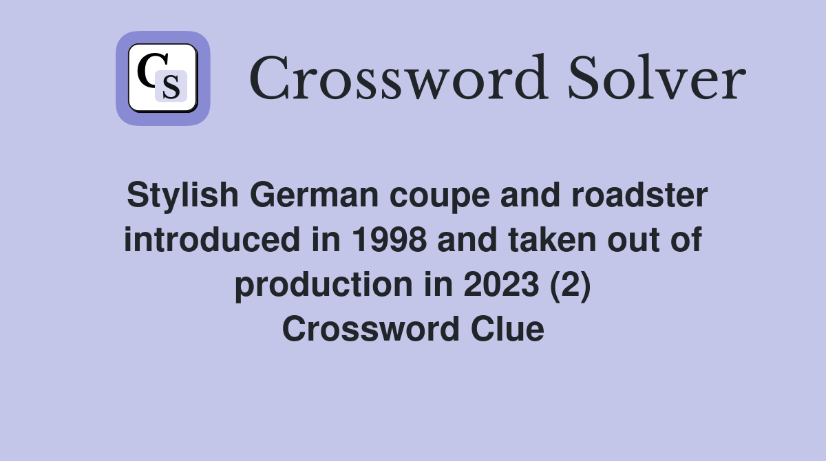 Stylish German coupe and roadster introduced in 1998 and taken out of production in 2023 (2) Crossword Clue