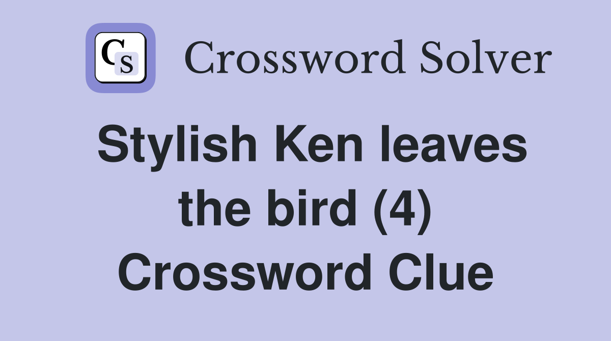 Stylish Ken leaves the bird (4) Crossword Clue