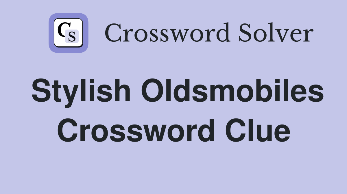 Stylish Oldsmobiles Crossword Clue