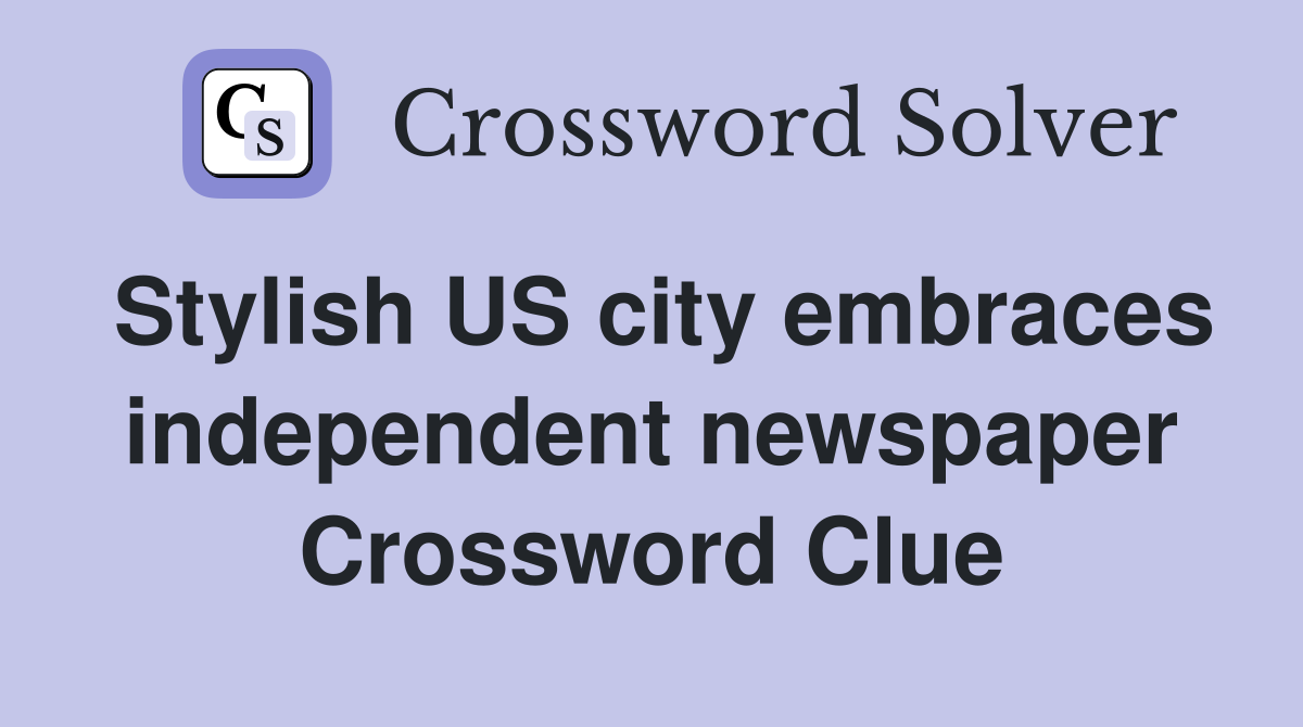 Stylish US city embraces independent newspaper Crossword Clue