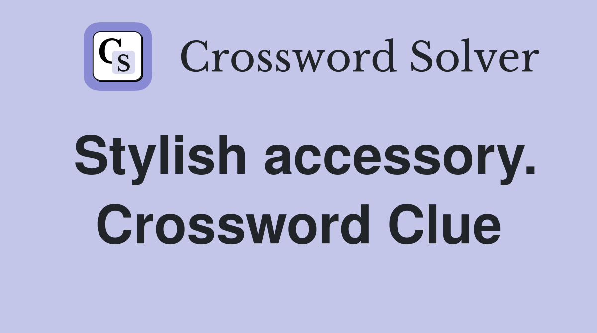 Stylish accessory. Crossword Clue