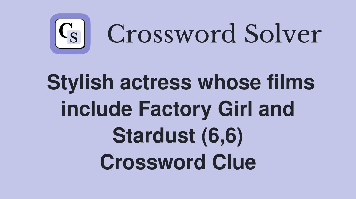 Stylish actress whose films include Factory Girl and Stardust (6,6) Crossword Clue