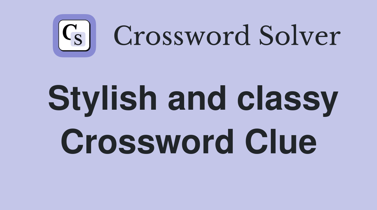 Stylish and classy Crossword Clue
