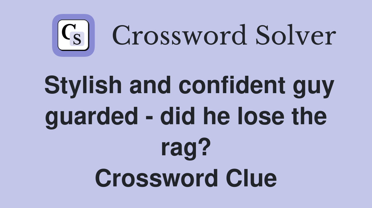 Stylish and confident guy guarded - did he lose the rag? Crossword Clue