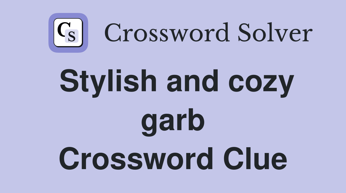 Stylish and cozy garb Crossword Clue
