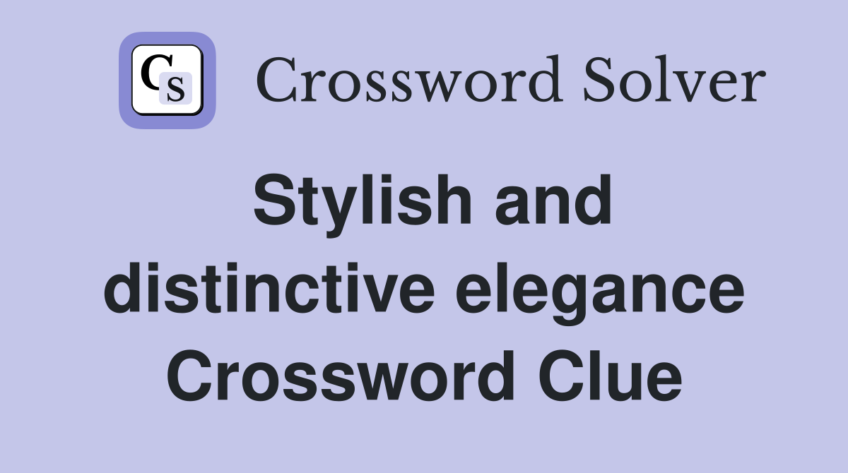 Stylish and distinctive elegance Crossword Clue