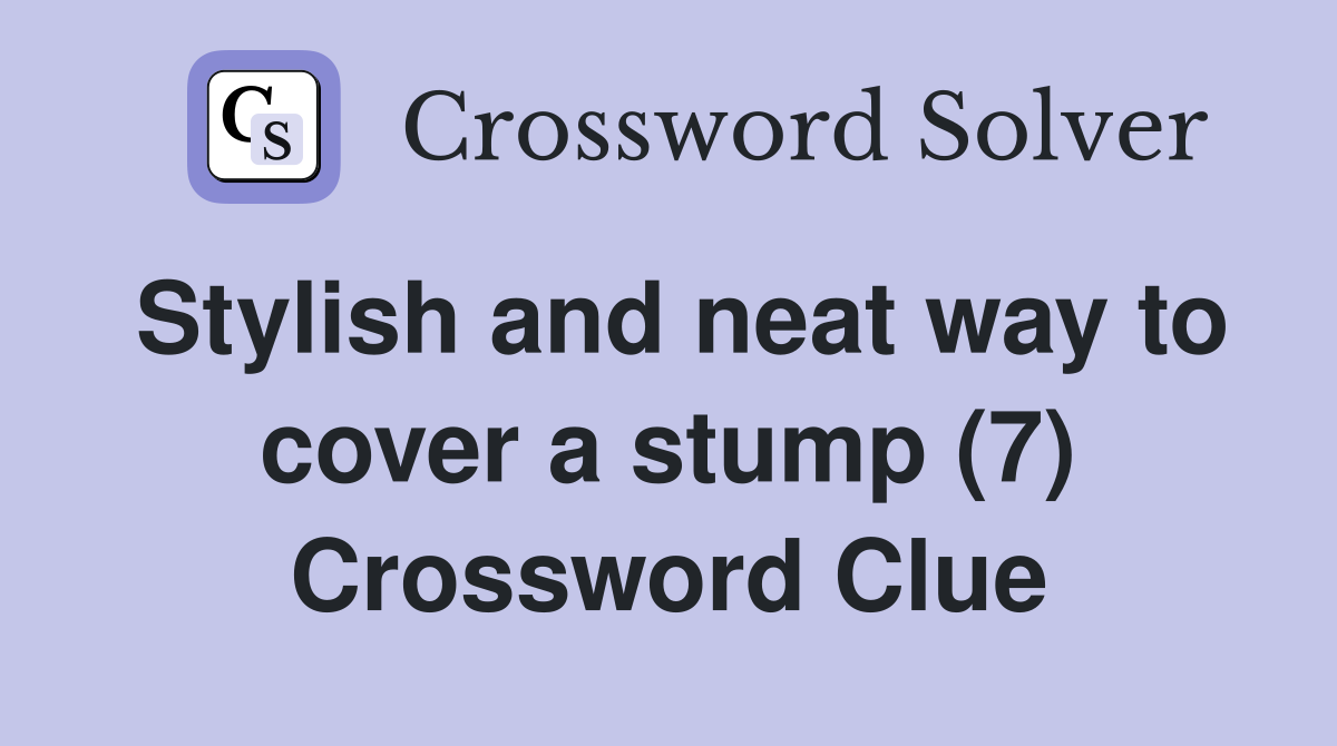 Stylish and neat way to cover a stump (7) Crossword Clue