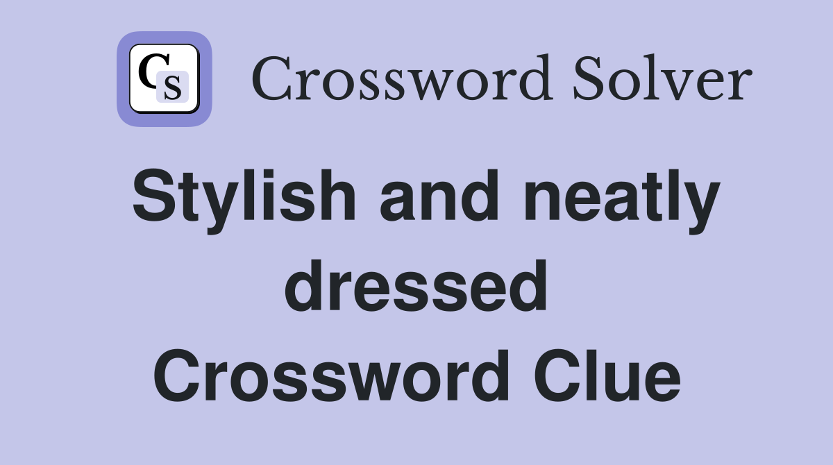 Stylish and neatly dressed Crossword Clue