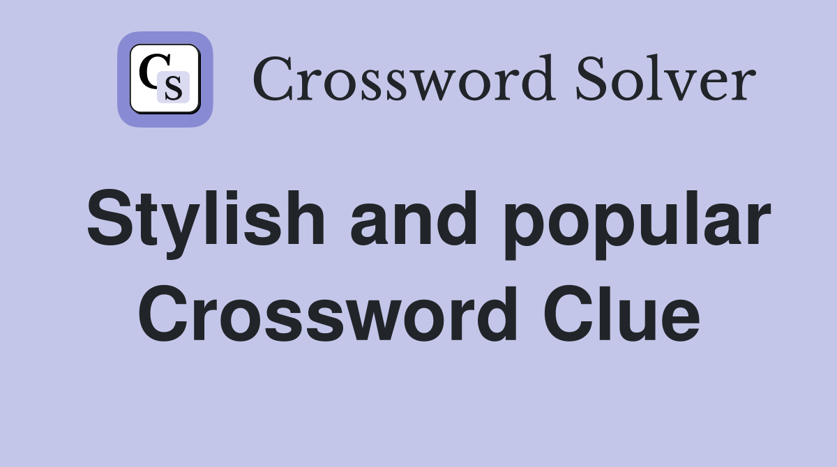 Stylish and popular Crossword Clue