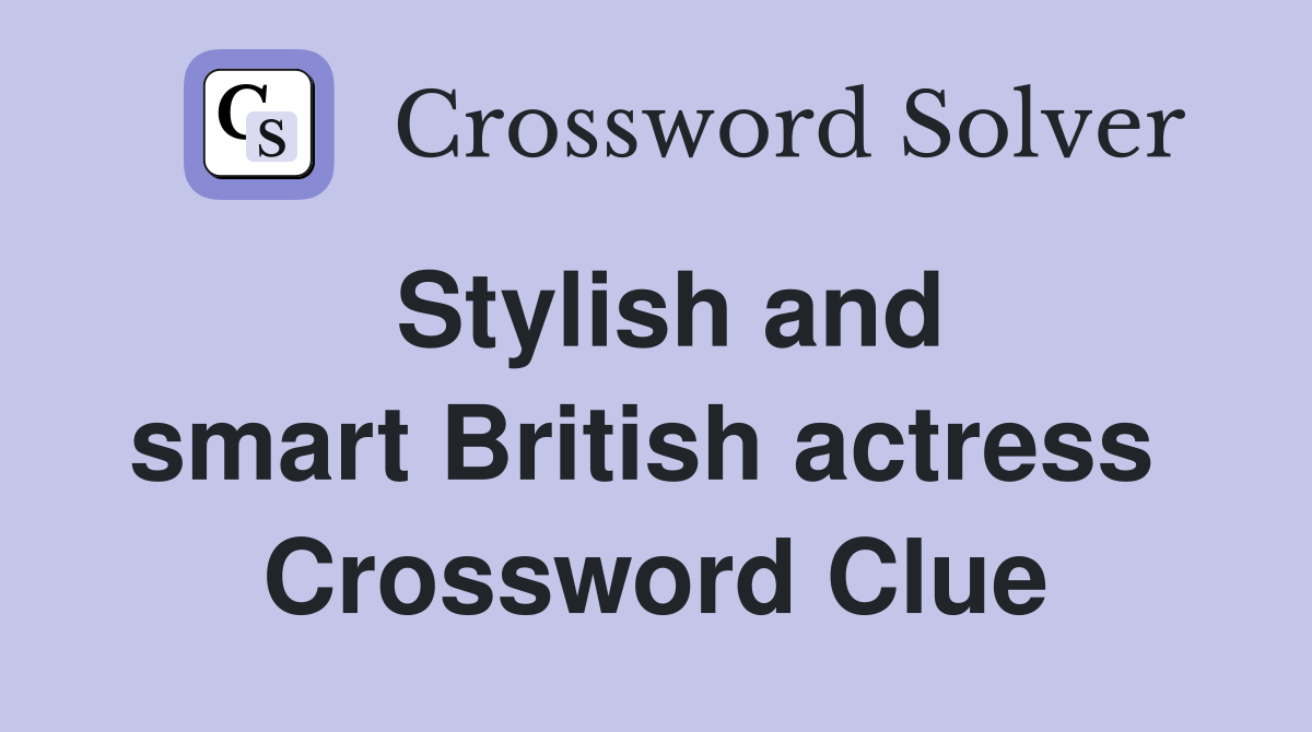 Stylish and smart British actress  Crossword Clue