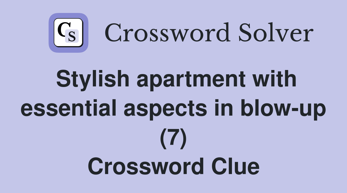 Stylish apartment with essential aspects in blow-up (7) Crossword Clue