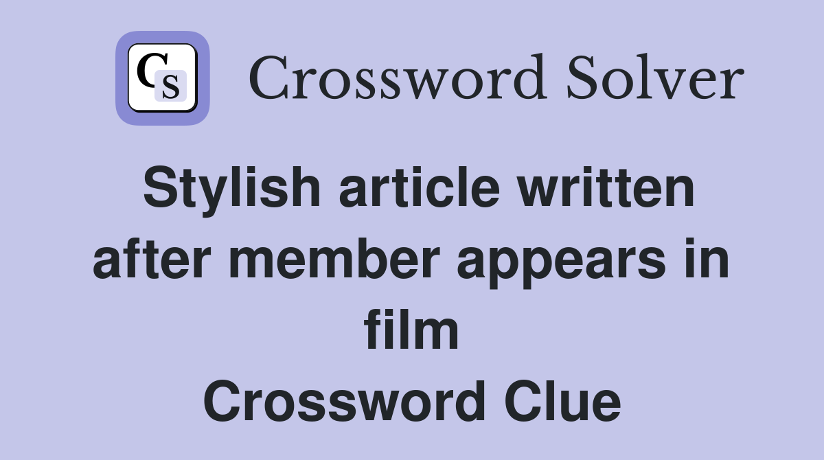 Stylish article written after member appears in film Crossword Clue