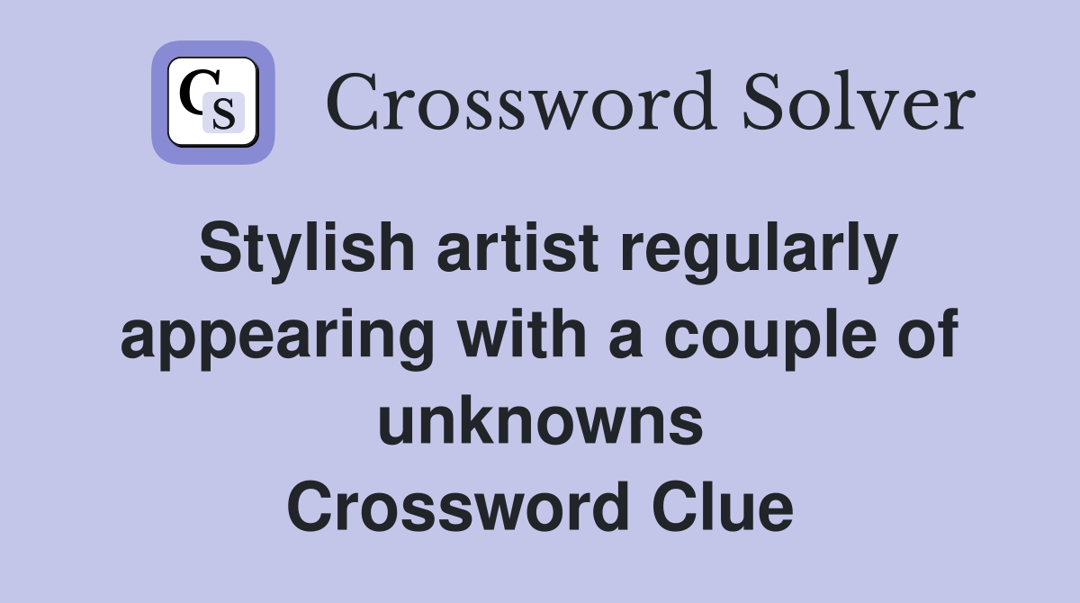 Stylish artist regularly appearing with a couple of unknowns Crossword Clue
