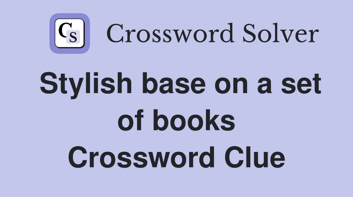 Stylish base on a set of books Crossword Clue