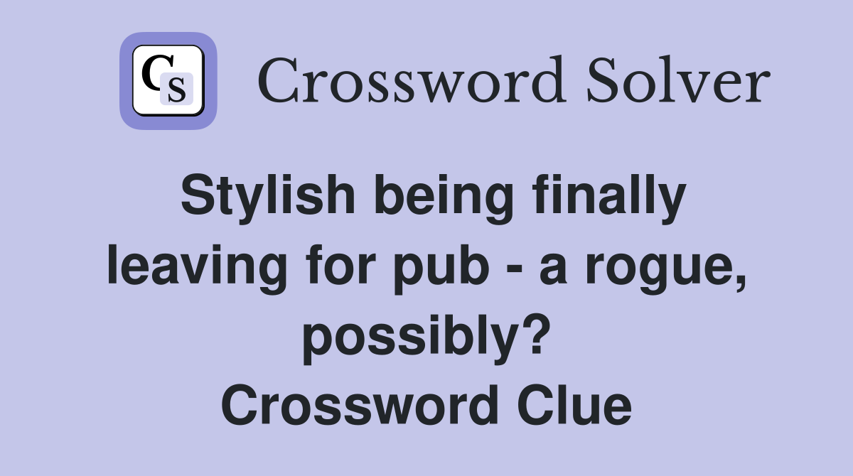 Stylish being finally leaving for pub - a rogue, possibly? Crossword Clue