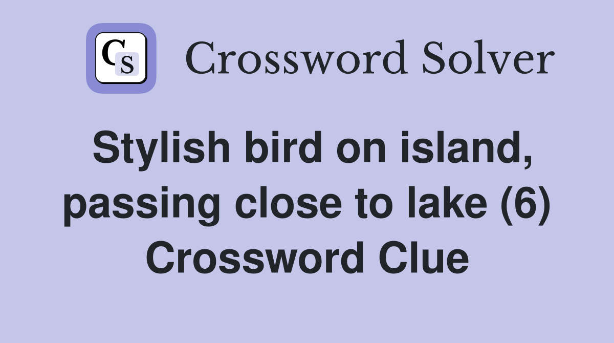 Stylish bird on island, passing close to lake (6) Crossword Clue