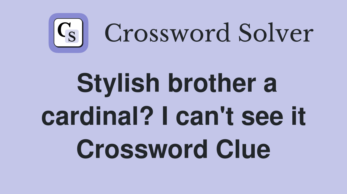 Stylish brother a cardinal? I can't see it Crossword Clue