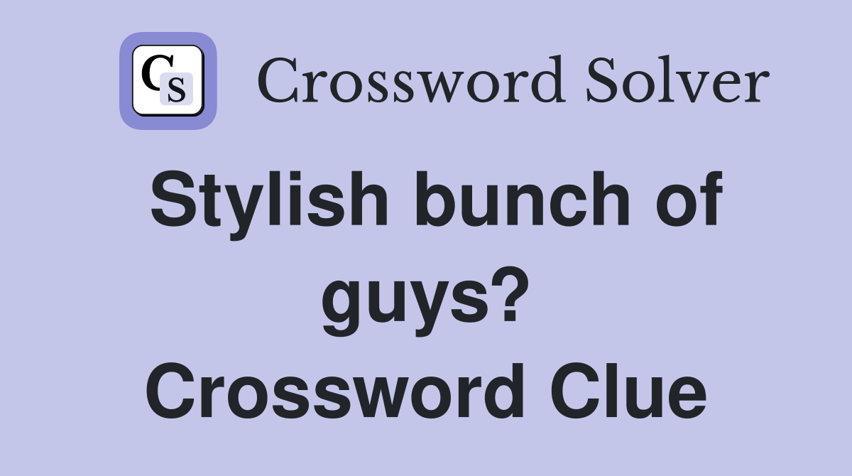 Stylish bunch of guys? Crossword Clue