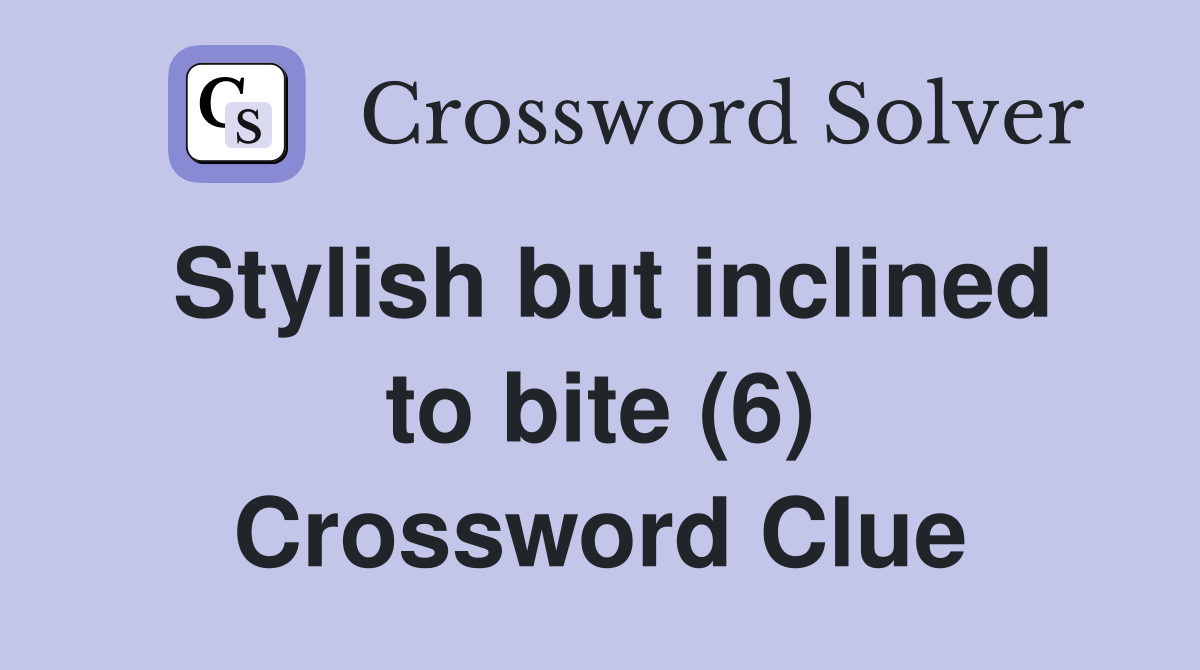 Stylish but inclined to bite (6) Crossword Clue