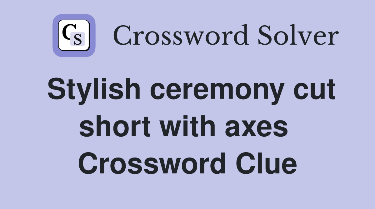 Stylish ceremony cut short with axes  Crossword Clue