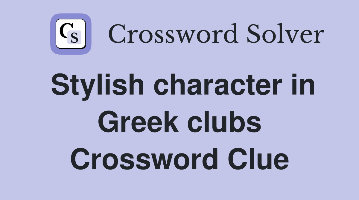 Stylish character in Greek clubs Crossword Clue