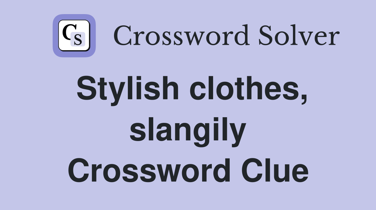 Stylish clothes, slangily Crossword Clue