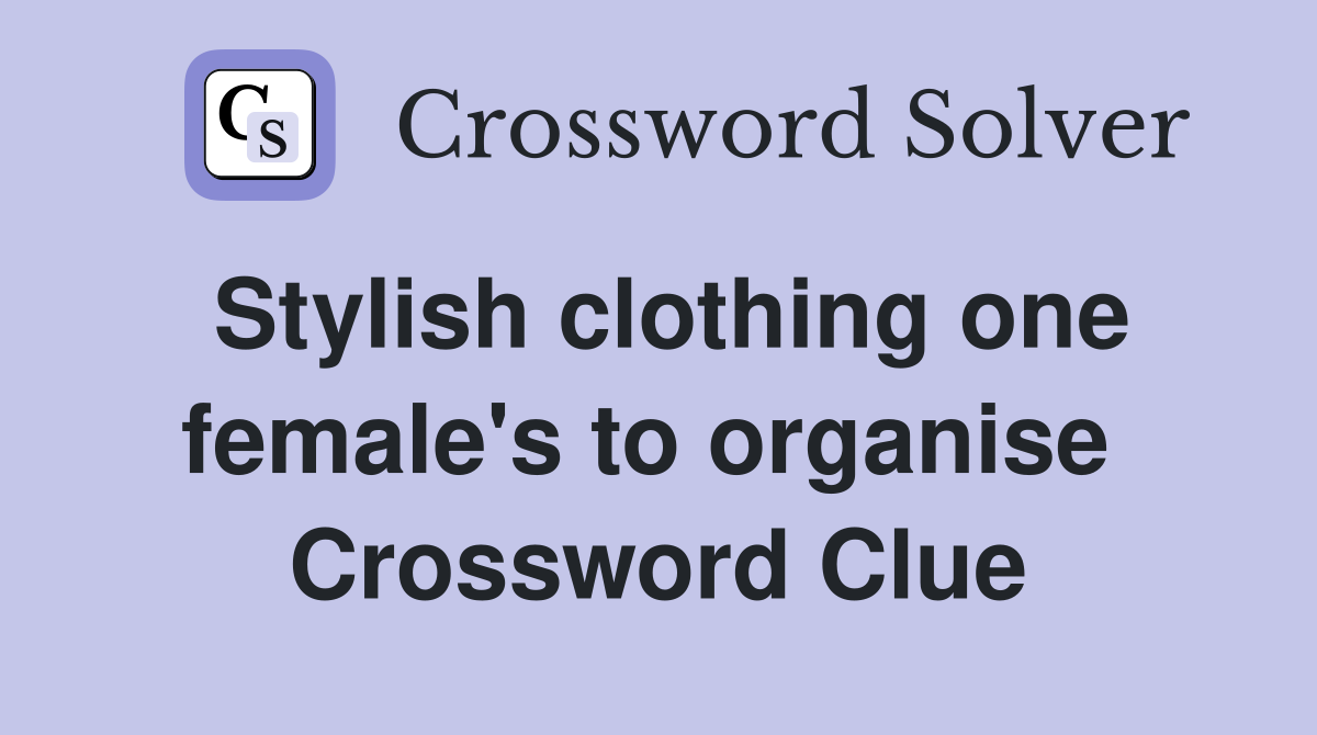 Stylish clothing one female's to organise  Crossword Clue
