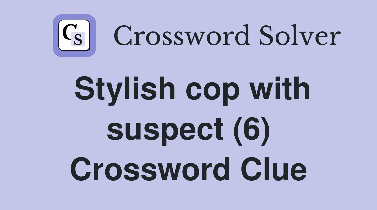 Stylish cop with suspect (6) Crossword Clue