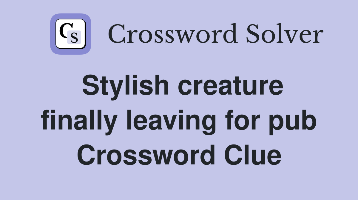 Stylish creature finally leaving for pub Crossword Clue