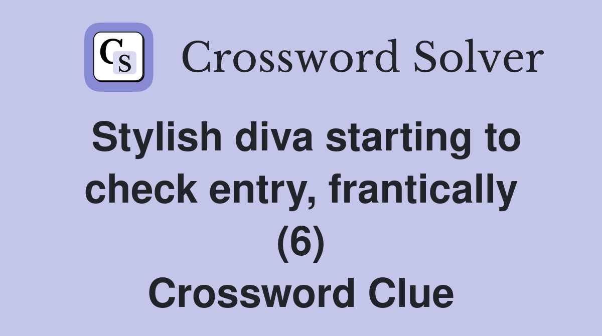 Stylish diva starting to check entry, frantically (6) Crossword Clue