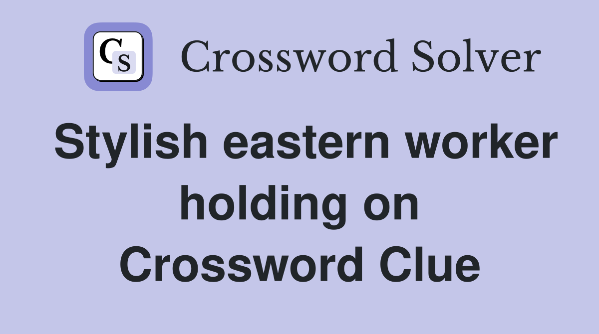 Stylish eastern worker holding on Crossword Clue